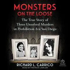 Monsters on the Loose: The True Story of Three Unsolved Murders in Prohibition Era San Diego Audibook, by Richard L. Carrico