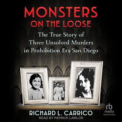 Monsters on the Loose: The True Story of Three Unsolved Murders in Prohibition Era San Diego Audibook, by Richard L. Carrico