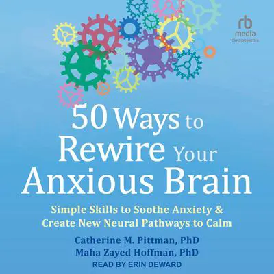 50 Ways to Rewire Your Anxious Brain: Simple Skills to Soothe Anxiety and Create New Neural Pathways to Calm Audibook, by Catherine M. Pittman