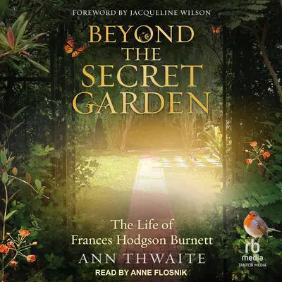 Beyond the Secret Garden: The Life of Frances Hodgson Burnett Audibook, by Ann Thwaite