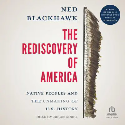 The Rediscovery of America: Native Peoples and the Unmaking of U.S. History (The Henry Roe Cloud Series on American Indians and Modernity) Audibook, by Ned Blackhawk