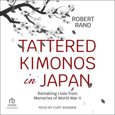 Tattered Kimonos in Japan: Remaking Lives from Memories of World War II Audibook, by Robert Rand