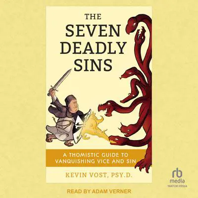 The Seven Deadly Sins: A Thomistic Guide to Vanquishing Vice and Sin Audibook, by Kevin Vost