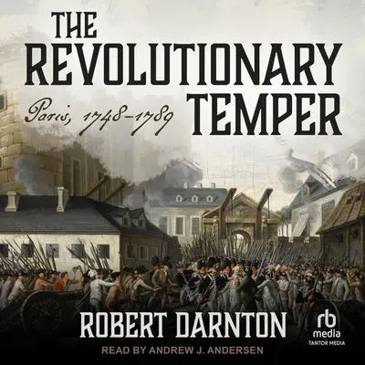 The Revolutionary Temper: Paris, 1748-1789 Audibook, by Robert Darnton