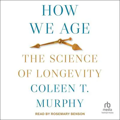 How We Age: The Science of Longevity Audibook, by Coleen T. Murphy