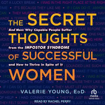 The Secret Thoughts of Successful Women: And Men: Why Capable People Suffer from the Impostor Syndrome and How to Thrive in Spite of It Audibook, by Valerie Young Ed.D.