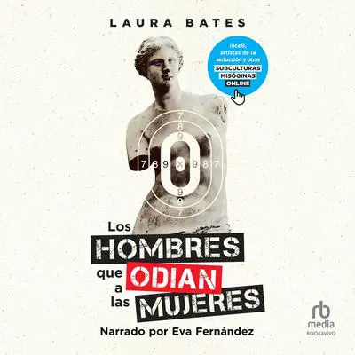 Los hombres que odian a las mujeres: Incels, artistas de la seducción y otras subculturas misóginas online (From Incels to Pickup Artists: The Truth about Extreme Misogyny and How it Affects Us All) Audibook, by Laura Bates