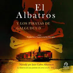 El Albatros y los piratas de Galguduud: La historia de una patente de corso en el s. XXI Audibook, by Federico Supervielle Bergés