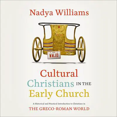 Cultural Christians in the Early Church: Audio Lectures: A Historical and Practical Introduction to Christians in the Greco-Roman World Audibook, by Nadya Williams