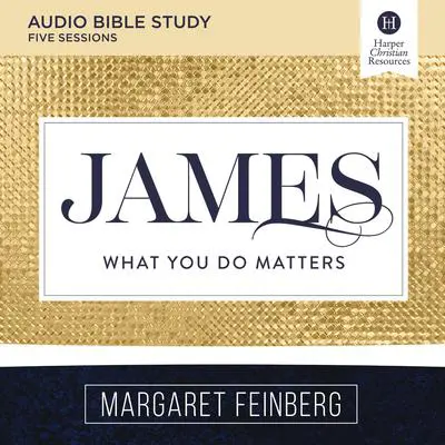 James: Audio Bible Studies: What You Do Matters Audibook, by Margaret Feinberg