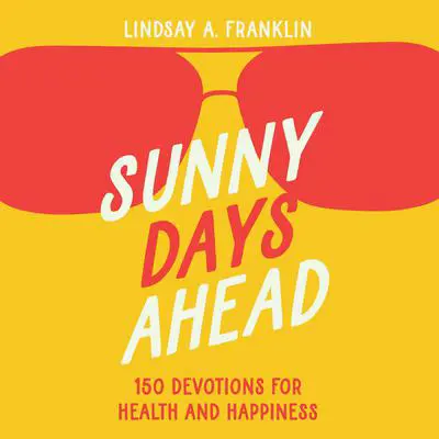 Sunny Days Ahead: 150 Devotions for Health and Happiness Audibook, by Lindsay Franklin