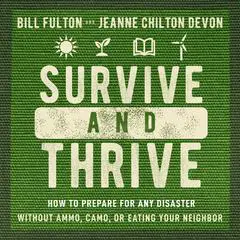 Survive and Thrive: How to Prepare for Any Disaster Without Ammo, Camo, or Eating Your Neighbor Audibook, by Jeanne Devon