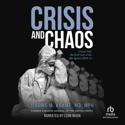 Crisis and Chaos: Lessons from the Front Lines of the War Against COVID-19 Audibook, by Nancy Peske