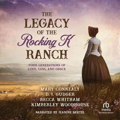 The Legacy of the Rocking K Ranch: Four Generations of Love, Loss, and Grace Audibook, by Mary Connealy