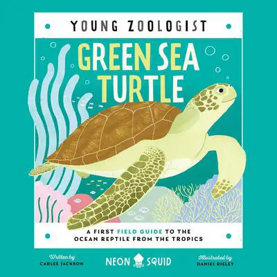 Green Sea Turtle (Young Zoologist): A First Field Guide to the Ocean Reptile from the Tropics Audibook, by Carlee Jackson