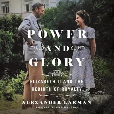 Power and Glory: Elizabeth II and the Rebirth of Royalty Audibook, by Alexander Larman