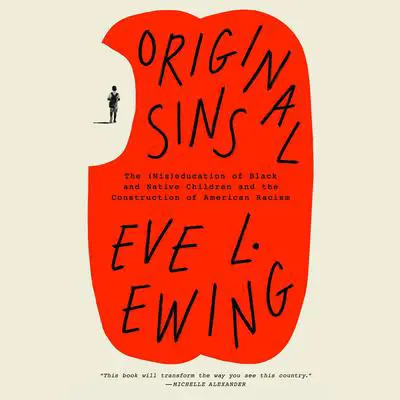 Original Sins: The (Mis)education of Black and Native Children and the Construction of AmericanRacism Audibook, by Eve L. Ewing