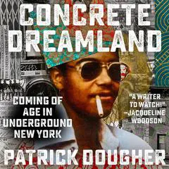 Concrete Dreamland: Coming of Age in Underground New York Audibook, by Patrick Dougher