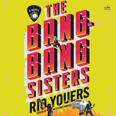 The Bang-Bang Sisters: A Novel Audibook, by Rio Youers