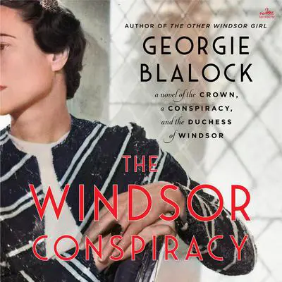 The Windsor Conspiracy: A Novel of the Crown, a Conspiracy, and the Duchess of Windsor Audibook, by Georgie Blalock