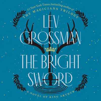 The Bright Sword: A Novel of King Arthur Audibook, by Lev Grossman