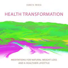 Health Transformation: Meditations for Natural Weight Loss and a Healthier Lifestyle Audibook, by Kameta Media