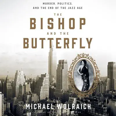 The Bishop and the Butterfly: Murder, Politics, and the End of the Jazz Age Audibook, by Michael Wolraich