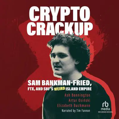 Crypto Crackup: Sam Bankman-Fried, FTX, and SBF's Weird Island Empire Audibook, by Artur Osinski