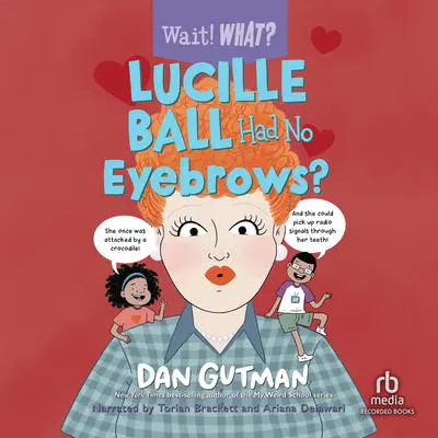 Lucille Ball Had No Eyebrows?: Wait! What? Audibook, by Dan Gutman