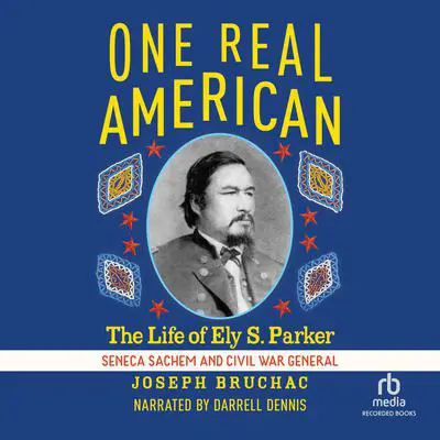 One Real American: The Life of Ely S. Parker, Seneca Sachem and Civil War General Audibook, by Joseph Bruchac
