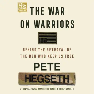The War on Warriors: Behind the Betrayal of the Men Who Keep Us Free Audibook, by Pete Hegseth