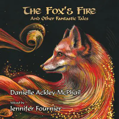 The Fox’s Fire: And Other Fantastic Tales Audibook, by Danielle Ackley-McPhail