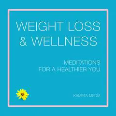 Weight Loss & Wellness: Meditations for a Healthier You Audibook, by Kameta Media