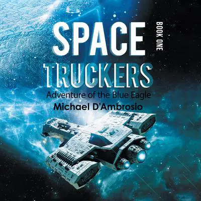 Space Truckers: Adventures of the Blue Eagle Audibook, by Michael D'Ambrosio