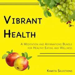 Vibrant Health: A Meditation and Affirmations Bundle for Healthy Eating and Wellness Audibook, by Kameta Selections