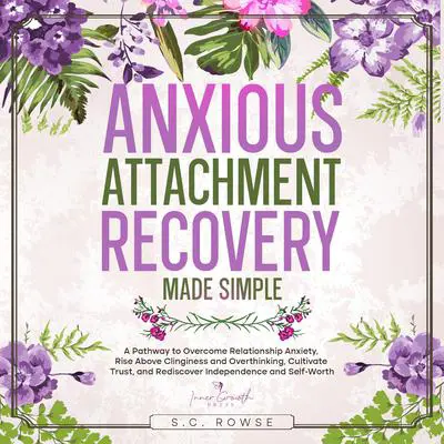 Anxious Attachment Recovery Made Simple Audibook, by S.C. Rowse