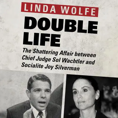 Double Life: The Shattering Affair between Chief Judge Sol Wachtler and Socialite Joy Silverman Audibook, by Linda Wolfe