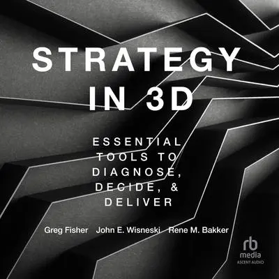 Strategy in 3D: Essential Tools to Diagnose, Decide, and Deliver Audibook, by Greg Fisher