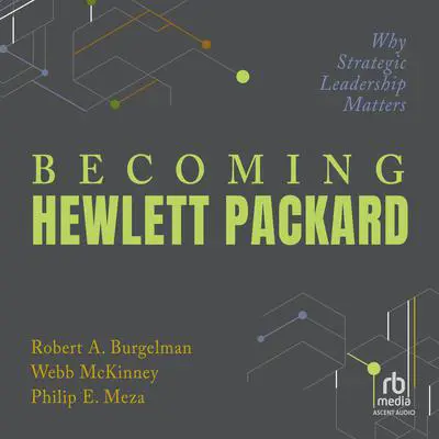 Becoming Hewlett Packard: Why Strategic Leadership Matters Audibook, by Philip E. Meza