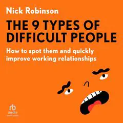 The 9 Types of Difficult People: How to spot them and quickly improve working relationships Audibook, by Nick Robinson