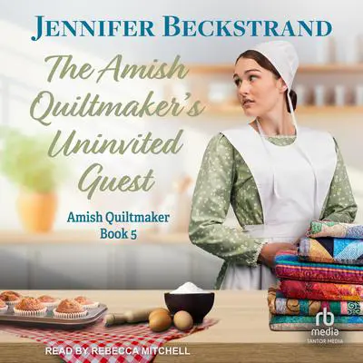 The Amish Quiltmaker's Uninvited Guest Audibook, by Jennifer Beckstrand