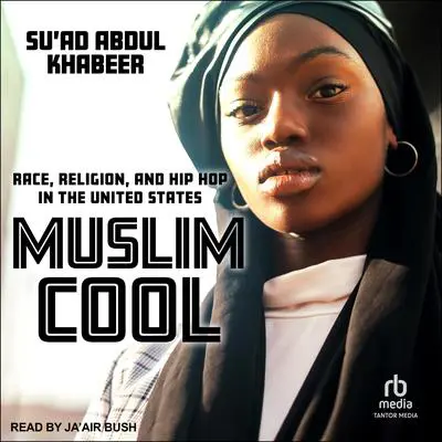 Muslim Cool: Race, Religion, and Hip Hop in the United States Audibook, by Su'ad Abdul Khabeer