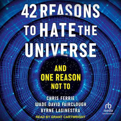 42 Reasons to Hate the Universe: And One Reason Not To Audibook, by Chris Ferrie