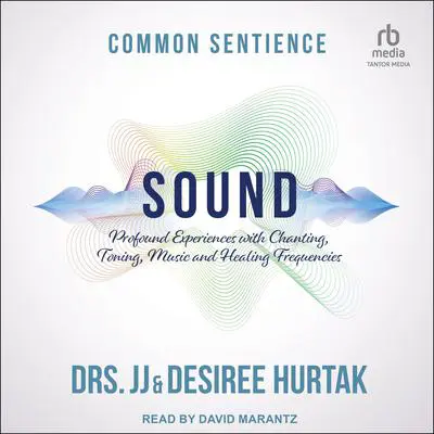 Sound: Profound Experiences with Chanting, Toning, Music, and Healing Frequencies Audibook, by J. J. Hurtak