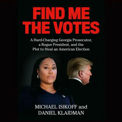 Find Me the Votes: A Hard-Charging Georgia Prosecutor, a Rogue President, and the Plot to Steal an American Election Audibook, by Michael Isikoff
