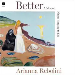 Better: A Memoir About Wanting to Die Audibook, by Arianna Rebolini