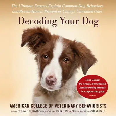 Decoding Your Dog: The Ultimate Experts Explain Common Dog Behaviors and Reveal How to Prevent or Change Unwanted Ones Audibook, by Amer. Coll. of Veterinary Behaviorists
