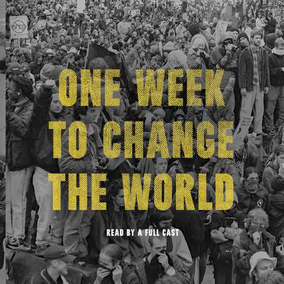 One Week to Change the World: An Oral History of the 1999 WTO Protests Audibook, by DW Gibson