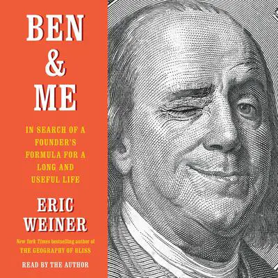 Ben & Me: In Search of a Founder's Formula for a Long and Useful Life Audibook, by Eric Weiner