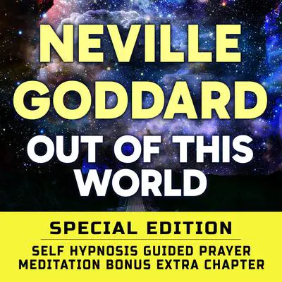 Out Of This World - SPECIAL EDITION - Self Hypnosis Guided Prayer Meditation Audibook, by Neville Goddard